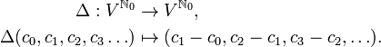 \begin{align}
\Delta:V^{\mathbb{N}_0}&\to V^{\mathbb{N}_0},\\
\Delta(c_0,c_1,c_2,c_3\ldots)&\mapsto(c_1-c_0,c_2-c_1,c_3-c_2,\ldots).\\
\end{align}