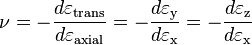 \nu = -\frac{d\varepsilon_\mathrm{trans}}{d\varepsilon_\mathrm{axial}} = -\frac{d\varepsilon_\mathrm{y}}{d\varepsilon_\mathrm{x}}= -\frac{d\varepsilon_\mathrm{z}}{d\varepsilon_\mathrm{x}} 