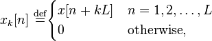 x_k[n]  \ \stackrel{\mathrm{def}}{=} 
\begin{cases}
x[n+kL] & n=1,2,\ldots,L\\
0 & \textrm{otherwise},
\end{cases}
