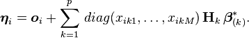 \boldsymbol{\eta}_i = 
\boldsymbol{o}_i +
\sum_{k=1}^{p} \, diag(x_{ik1},\ldots,x_{ikM}) \,
\mathbf{H}_k \, \boldsymbol{\beta}_{(k)}^{*}.
