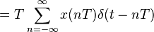 = T \sum_{n=-\infty}^{\infty} x(nT) \delta(t - nT) \ 