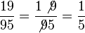 \frac{19}{95} = \frac{1\not9}{\not95} = \frac{1}{5}