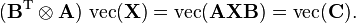  (\mathbf{B}^\text{T} \otimes \mathbf{A}) \, \operatorname{vec}(\mathbf{X}) = \operatorname{vec}(\mathbf{AXB}) = \operatorname{vec}(\mathbf{C}) .