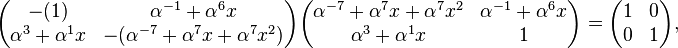 
\begin{pmatrix}-(1)&\alpha^{-1}+\alpha^{6}x\\
\alpha^{3}+\alpha^{1}x&-(\alpha^{-7}+\alpha^{7}x+\alpha^{7}x^2)\end{pmatrix}
\begin{pmatrix}\alpha^{-7}+\alpha^{7}x+\alpha^{7}x^2&\alpha^{-1}+\alpha^{6}x\\
\alpha^{3}+\alpha^{1}x&1\end{pmatrix}
=\begin{pmatrix}1&0\\ 0&1\end{pmatrix},
