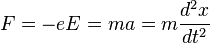 F = -e E = m a = m \frac{d^2x}{dt^2}