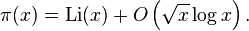  \pi(x) = {\rm Li} (x) + O\left(\sqrt x \log x\right). 