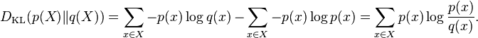 D_{\mathrm{KL}}(p(X) \| q(X)) = \sum_{x \in X} -p(x) \log {q(x)} \, - \, \sum_{x \in X} -p(x) \log {p(x)} = \sum_{x \in X} p(x) \log \frac{p(x)}{q(x)}.