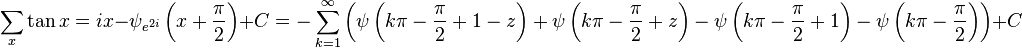 \sum_x \tan x=ix-\psi _{e^{2 i}}\left(x+\frac{\pi }{2}\right) + C = -\sum _{k=1}^{\infty } \left(\psi \left(k \pi -\frac{\pi }{2}+1-z\right)+\psi \left(k \pi -\frac{\pi }{2}+z\right)-\psi \left(k \pi -\frac{\pi }{2}+1\right)-\psi \left(k \pi -\frac{\pi }{2}\right)\right) + C\,