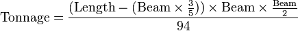  \text{Tonnage} = \frac {(\text{Length}- (\text{Beam}\times\frac{3} {5})) \times \text{Beam} \times \frac {\text{Beam}}{2}} {94}