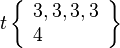 t\left\{\begin{array}{l}3, 3, 3, 3\\4\end{array}\right\}