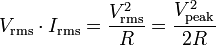 
V_\mathrm{rms} \cdot I_\mathrm{rms} = \frac{V_\mathrm{rms}^2}{R} = \frac{V_\mathrm{peak}^2}{2R} \,
