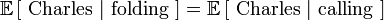 \mathbb{E}\left[\mbox{ Charles }|\mbox{ folding }\right] = \mathbb{E}\left[\mbox{ Charles }|\mbox{ calling }\right]