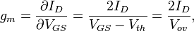 g_m = \frac{\partial I_D}{\partial V_{GS}} = \frac {2I_D} {V_{GS}-V_{th}} = \frac {2I_D} {V_{ov}} , 