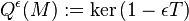 Q^\epsilon(M) := \mbox{ker}\,(1-\epsilon T)