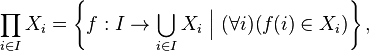 \prod_{i \in I} X_i = \left\{ f : I \to \bigcup_{i \in I} X_i\ \Big|\ (\forall i)(f(i) \in X_i)\right\},