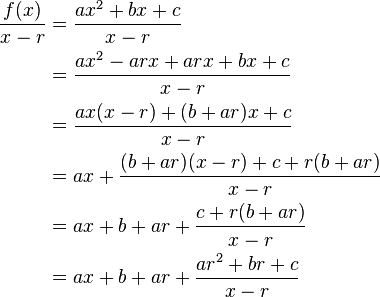 
\begin{align}
\frac{f(x)}{{x - r}} &= \frac{{a{x^2} + bx + c}}{{x - r}} \\
 &= \frac{{a{x^2} - arx + arx + bx + c}}{{x - r}} \\
 &= \frac{{ax(x - r) + (b + ar)x + c}}{{x - r}} \\
 &= ax + \frac{{(b + ar)(x - r) + c + r(b + ar)}}{{x - r}} \\
 &= ax + b + ar + \frac{{c + r(b + ar)}}{{x - r}} \\
 &= ax + b + ar + \frac{{a{r^2} + br + c}}{{x - r}}
\end{align}