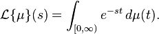 \mathcal{L}\{\mu\}(s) = \int_{[0,\infty)} e^{-st}\, d\mu(t).