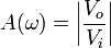 A(\omega)=\left|{\frac{V_o}{V_i}}\right|