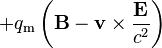  + q_{\mathrm m}\left(\mathbf{B}-\mathbf{v}\times\frac{\mathbf{E}}{c^2}\right)
