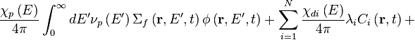 \quad\frac{\chi_p \left( E \right)}{4\pi}\int_0^{\infty} dE^{\prime}\nu_p \left( E^{\prime} \right) \Sigma_f \left(\mathbf{r}, E^{\prime}, t \right) \phi \left( \mathbf{r}, E^{\prime}, t \right) + \sum_{i=1}^N \frac{\chi_{di}\left( E \right)}{4\pi} \lambda_i C_i \left( \mathbf{r}, t \right)+\quad