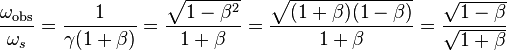 \frac{\omega_{\mathrm{obs}}}{\omega_s} = \frac{1}{\gamma (1 + \beta)} = \frac{\sqrt{1-\beta^2}}{1+\beta} = \frac{\sqrt{(1+\beta)(1-\beta)}}{1+\beta} = \frac{\sqrt{1-\beta}}{\sqrt{1+\beta}} \,