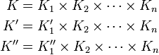 \begin{align}
K &= K_1\times K_2\times\cdots \times K_n\\
K' &= K_1'\times K_2\times\cdots \times K_n\\
K'' &= K_1''\times K_2\times\cdots \times K_n
\end{align}