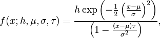 
f(x; h, \mu, \sigma, \tau )=\frac{h\exp \left( -\frac {1}{2} \left( \frac {x-\mu}{\sigma} \right)^2\right)}  
  {\left(1- \frac {\left(x-\mu\right)\tau}{\sigma^2}   \right)} ,
