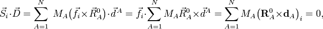 \, \vec{S}_i \cdot \vec{D} = \sum_{A=1}^N \; M_A  \big(\vec{f}_i \times\vec{R}_A^0\big) \cdot \vec{d}^{\,A}=\vec{f}_i \cdot \sum_{A=1}^N M_A \vec{R}_A^0 \times\vec{d}^A =  \sum_{A=1}^N M_A \big( \mathbf{R}_A^0 \times \mathbf{d}_A\big)_i = 0,
