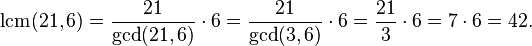 \operatorname{lcm}(21,6)={21\over\operatorname{gcd}(21,6)}\cdot6={21\over\operatorname{gcd}(3,6)}\cdot6={21\over3}\cdot6=7\cdot6=42.