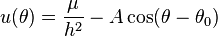  u(\theta) = \frac{ \mu }{h^2} - A \cos(\theta-\theta_0)