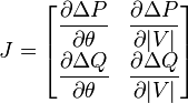 J=\begin{bmatrix} \dfrac{\partial \Delta P}{\partial\theta} & \dfrac{\partial \Delta P}{\partial |V|} \\ \dfrac{\partial \Delta Q}{\partial \theta}& \dfrac{\partial \Delta Q}{\partial |V|}\end{bmatrix}