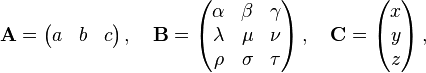 \mathbf{A} = \begin{pmatrix}
a & b & c
\end{pmatrix}\,, \quad \mathbf{B} = \begin{pmatrix}
\alpha & \beta & \gamma \\
\lambda & \mu & \nu \\
\rho & \sigma & \tau \\
\end{pmatrix}\,, \quad \mathbf{C} = \begin{pmatrix}
x \\
y \\
z
\end{pmatrix}\,,