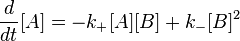 {d \over dt}[ A ] =-  k_+ [ A ] [B ]  + k_{-} [B ]^2 \,