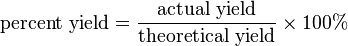 \mbox{percent yield} = \frac{\mbox{actual yield}}{\mbox{theoretical yield}} \times 100%