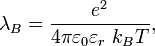 \lambda_B = \frac{e^2}{4\pi \varepsilon_0 \varepsilon_r \  k_B T},