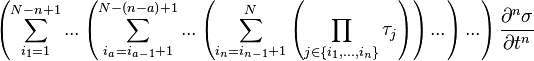 
\left({
\sum^{N-n+1}_{i_1=1}{
...
\left({
\sum^{N-\left({n-a}\right)+1}_{i_a=i_{a-1}+1}{
...
\left({
\sum^{N}_{i_n=i_{n-1}+1}{
\left({
\prod_{j\in\left\{{i_1,...,i_n}\right\}}{
\tau_j
}
}\right)
}
}\right)
...
}
}\right)
...
}
}\right)
\frac{\partial^{n}{\sigma}}{\partial{t}^{n}}
