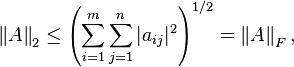  \left \| A \right \| _2  \leq \left(\sum_{i=1}^m \sum_{j=1}^n |a_{ij}|^2\right)^{1/2}= \left \| A \right \| _F, 