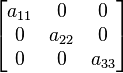 
      \begin{bmatrix}
           a_{11} & 0 & 0 \\
           0 & a_{22} & 0 \\
           0 & 0 & a_{33} \\
      \end{bmatrix}
  