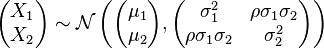 
\begin{pmatrix}
 X_1 \\
 X_2
\end{pmatrix}  \sim \mathcal{N} \left( \begin{pmatrix}
 \mu_1 \\
 \mu_2
\end{pmatrix} , \begin{pmatrix}
 \sigma^2_1 &  \rho \sigma_1 \sigma_2 \\
 \rho \sigma_1 \sigma_2 &  \sigma^2_2
\end{pmatrix} \right)
