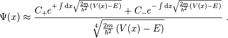 \Psi(x) \approx \frac{ C_{+} e^{+\int \mathrm{d}x \sqrt{\frac{2m}{\hbar^2} \left( V(x) - E \right)}} 
+ C_{-} e^{- \int \mathrm{d}x \sqrt{\frac{2m}{\hbar^2} \left( V(x) - E \right)}}}{\sqrt[4]{\frac{2m}{\hbar^2} \left( V(x) - E \right)}}~.