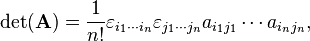  \det(\mathbf{A}) = \frac{1}{n!} \varepsilon_{i_1\cdots i_n} \varepsilon_{j_1\cdots j_n} a_{i_1 j_1} \cdots a_{i_n j_n},