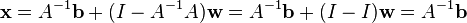 \bold{x}=A^{-1}\bold{b} + (I - A^{-1}A)\bold{w} = A^{-1}\bold{b} + (I-I)\bold{w} = A^{-1}\bold{b}