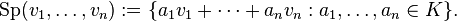  \mathrm{Sp}( v_1 ,\ldots, v_n) := \{ a_1 v_1 + \cdots + a_n v_n : a_1 ,\ldots, a_n \in K \}. \,