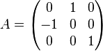 A=\begin{pmatrix} 0&1&0 \\ -1&0&0 \\ 0&0&1 \end{pmatrix}