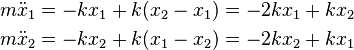 \begin{align}
  m \ddot x_1 &= - k x_1 + k (x_2 - x_1) = - 2 k x_1 + k x_2 \\
  m \ddot x_2 &= - k x_2 + k (x_1 - x_2) = - 2 k x_2 + k x_1
\end{align}