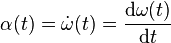 \alpha(t)=\dot\omega(t)=\frac{\mathrm {d}\omega(t)} {\mathrm {d} t}