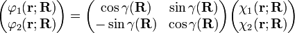  
\begin{pmatrix}
\varphi_1(\mathbf{r};\mathbf{R}) \\
\varphi_2(\mathbf{r};\mathbf{R}) \\
\end{pmatrix}
=
\begin{pmatrix}
 \cos\gamma(\mathbf{R}) & \sin\gamma(\mathbf{R}) \\
-\sin\gamma(\mathbf{R}) & \cos\gamma(\mathbf{R}) \\
\end{pmatrix}
\begin{pmatrix}
\chi_1(\mathbf{r};\mathbf{R}) \\
\chi_2(\mathbf{r};\mathbf{R}) \\
\end{pmatrix}
