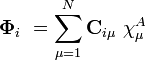 \mathbf{\Phi}_i \ = \sum_{\mu=1}^N \mathbf{C}_{i\mu} \ \mathbf{\chi}_\mu^A \, 