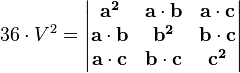 36 \cdot V^2 =\begin{vmatrix}
\mathbf{a^2} & \mathbf{a} \cdot \mathbf{b} & \mathbf{a} \cdot \mathbf{c} \\
\mathbf{a} \cdot \mathbf{b} & \mathbf{b^2} & \mathbf{b} \cdot \mathbf{c} \\
\mathbf{a} \cdot \mathbf{c} & \mathbf{b} \cdot \mathbf{c} & \mathbf{c^2}
\end{vmatrix}