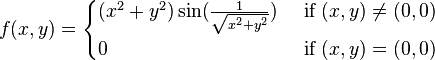 
f(x, y)=
\begin{cases}
(x^2+y^2)\sin (\frac{1}{\sqrt{x^2+y^2}}) & \mbox{ if } (x, y)\ne (0, 0)\\
0 & \mbox{ if } (x, y)=(0, 0)
\end{cases}